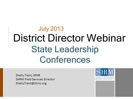 July 2013 District Director Webinar State Leadership Conferences Shelly Trent, SPHR SHRM Field Services Director