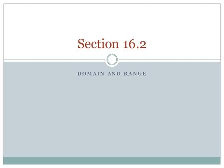DOMAIN AND RANGE Section 16.2. Functions Identify relations, domains, and ranges.