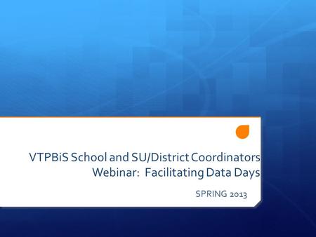 VTPBiS School and SU/District Coordinators Webinar: Facilitating Data Days SPRING 2013.