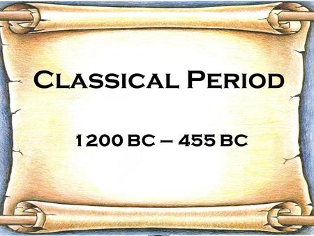 Classical Period 1200 BC – 455 BC.