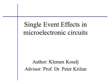 Single Event Effects in microelectronic circuits Author: Klemen Koselj Advisor: Prof. Dr. Peter Križan.