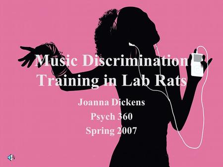 Music Discrimination Training in Lab Rats Joanna Dickens Psych 360 Spring 2007.