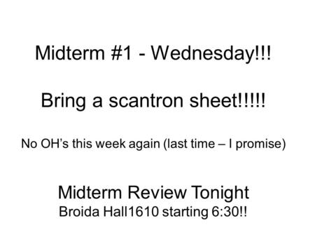 Midterm #1 - Wednesday!!! Bring a scantron sheet!!!!! No OH’s this week again (last time – I promise) Midterm Review Tonight Broida Hall1610 starting 6:30!!