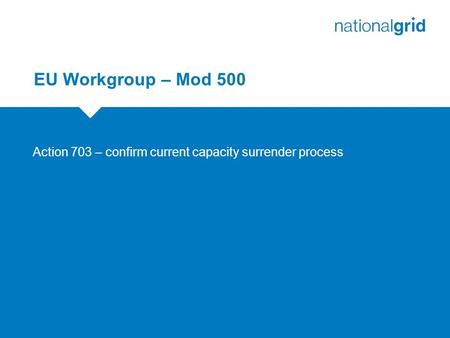 EU Workgroup – Mod 500 Action 703 – confirm current capacity surrender process.
