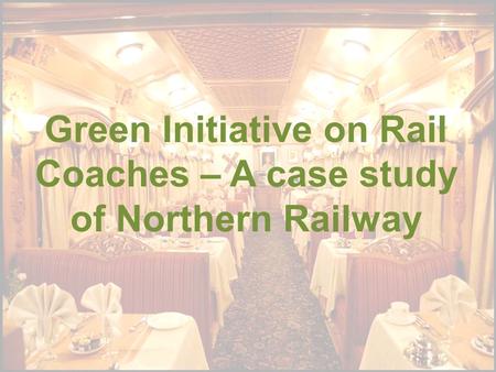 Green Initiative on Rail Coaches – A case study of Northern Railway.