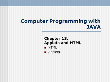 Chapter 13. Applets and HTML HTML Applets Computer Programming with JAVA.