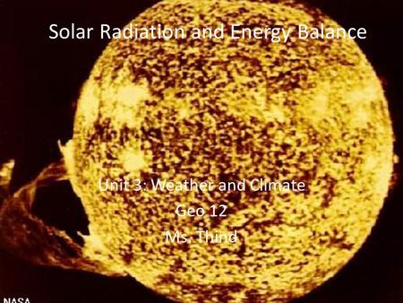 Solar Radiation and Energy Balance Unit 3: Weather and Climate Geo 12 Ms. Thind.