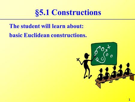 §5.1 Constructions The student will learn about: basic Euclidean constructions. 1.