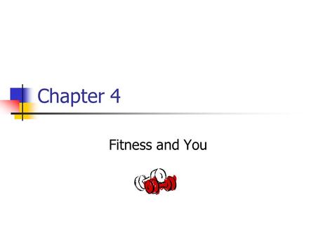 Chapter 4 Fitness and You.