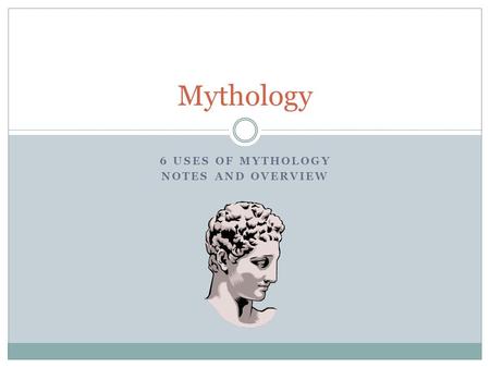 6 Uses of Mythology Notes and Overview