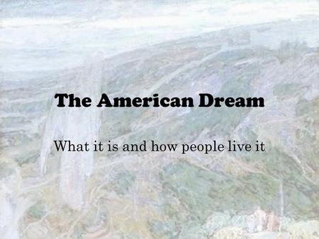 The American Dream What it is and how people live it.