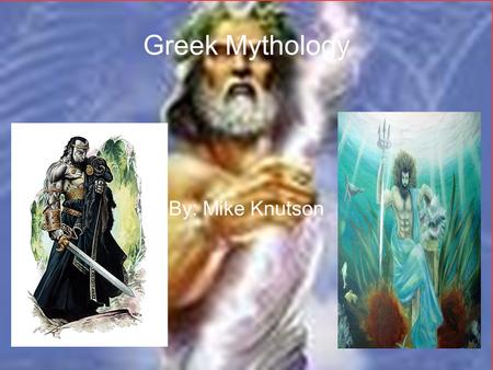 Greek Mythology By: Mike Knutson.