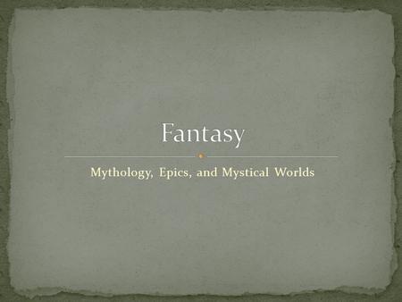 Mythology, Epics, and Mystical Worlds. Fantasy - A genre of fiction that commonly uses magic and other supernatural phenomena as a primary plot element,
