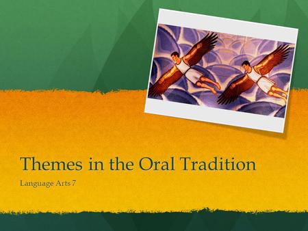 Themes in the Oral Tradition Language Arts 7. Characteristics Oral tradition – the sharing of stories, cultures, and ideas by word of mouth. Oral tradition.