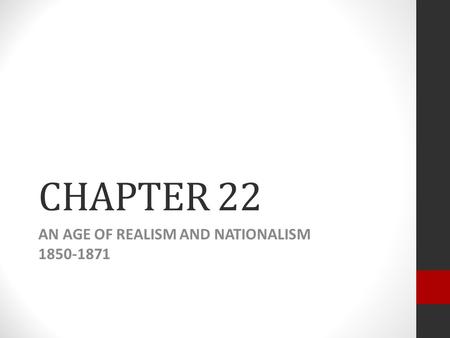 CHAPTER 22 AN AGE OF REALISM AND NATIONALISM 1850-1871.