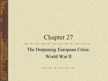 Chapter 27 The Deepening European Crisis: World War II.