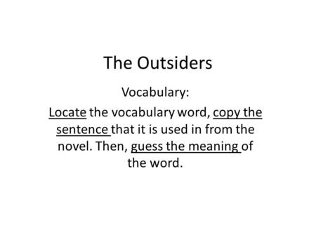 The Outsiders Vocabulary: Locate the vocabulary word, copy the sentence that it is used in from the novel. Then, guess the meaning of the word.