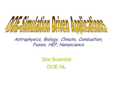 Astrophysics, Biology, Climate, Combustion, Fusion, HEP, Nanoscience Sim Scientist DOE NL.