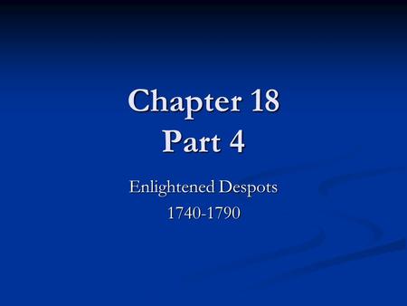 Chapter 18 Part 4 Enlightened Despots 1740-1790. Much support for reforms of the Enlightened Despots Believed absolute rulers should promote the good.