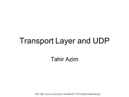 Transport Layer and UDP Tahir Azim Ref: