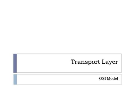 Transport Layer OSI Model. The transport layer is responsible for the segmentation and the delivery of a message from one process to another.