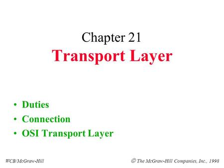 Chapter 21 Transport Layer Duties Connection OSI Transport Layer WCB/McGraw-Hill  The McGraw-Hill Companies, Inc., 1998.