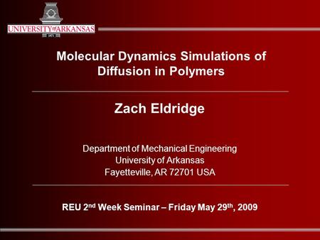Molecular Dynamics Simulations of Diffusion in Polymers Zach Eldridge Department of Mechanical Engineering University of Arkansas Fayetteville, AR 72701.
