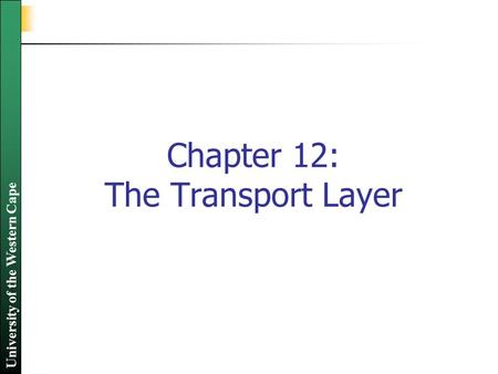 University of the Western Cape Chapter 12: The Transport Layer.