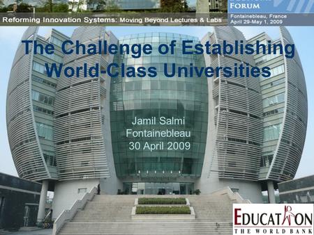 The Challenge of Establishing World-Class Universities Jamil Salmi Fontainebleau 30 April 2009.