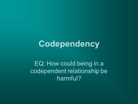 1 Codependency EQ: How could being in a codependent relationship be harmful?