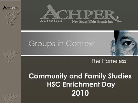 Groups in Context The Homeless Community and Family Studies HSC Enrichment Day 2010.