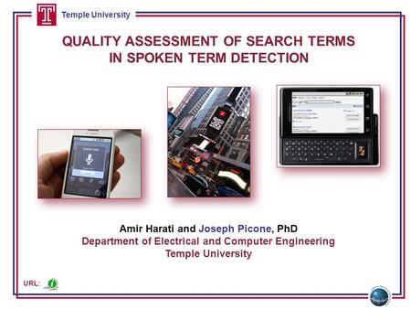 Temple University QUALITY ASSESSMENT OF SEARCH TERMS IN SPOKEN TERM DETECTION Amir Harati and Joseph Picone, PhD Department of Electrical and Computer.
