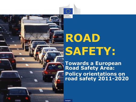 Transport ROAD SAFETY: Towards a European Road Safety Area: Policy orientations on road safety 2011-2020.