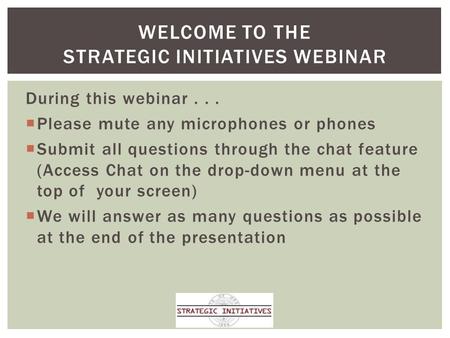 During this webinar...  Please mute any microphones or phones  Submit all questions through the chat feature (Access Chat on the drop-down menu at the.