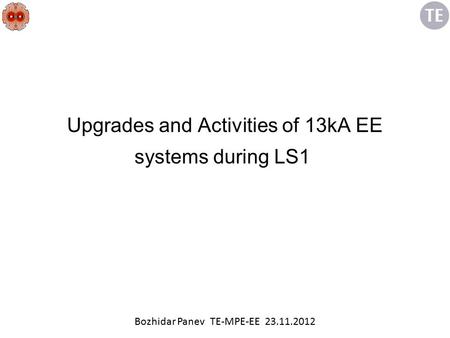 Upgrades and Activities of 13kA EE systems during LS1 Bozhidar Panev TE-MPE-EE 23.11.2012.