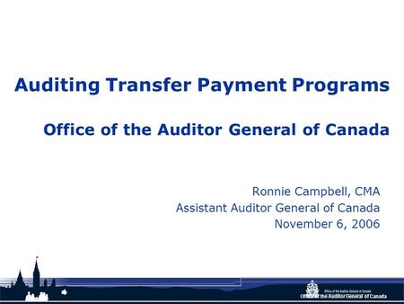 Office of the Auditor General of Canada Auditing Transfer Payment Programs Office of the Auditor General of Canada Ronnie Campbell, CMA Assistant Auditor.