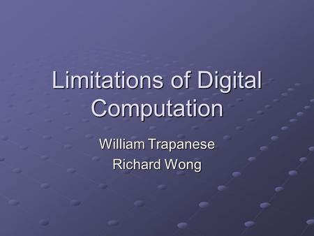 Limitations of Digital Computation William Trapanese Richard Wong.