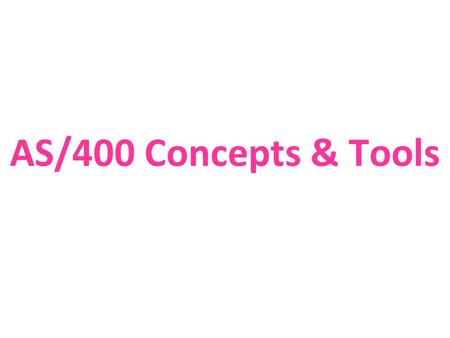 AS/400 Concepts & Tools. Day 1 Introduction to the AS/400 Basic Technical Concepts Programming Environment & Tools Programming Development Manager (PDM)