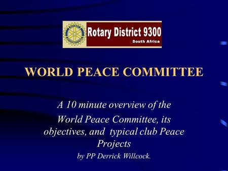 WORLD PEACE COMMITTEE A 10 minute overview of the World Peace Committee, its objectives, and typical club Peace Projects by PP Derrick Willcock.