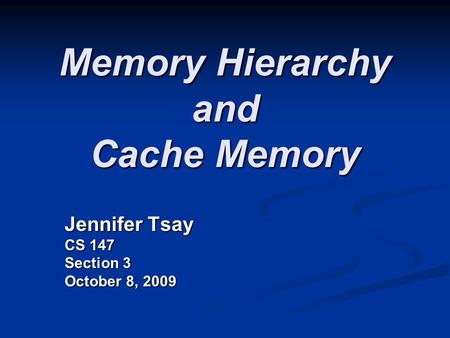 Memory Hierarchy and Cache Memory Jennifer Tsay CS 147 Section 3 October 8, 2009.