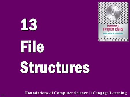 13.1 13 File Structures Foundations of Computer Science  Cengage Learning.