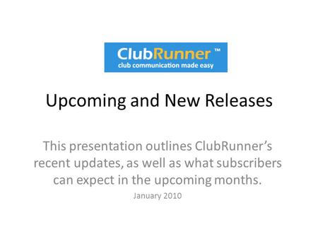 Upcoming and New Releases This presentation outlines ClubRunner’s recent updates, as well as what subscribers can expect in the upcoming months. January.