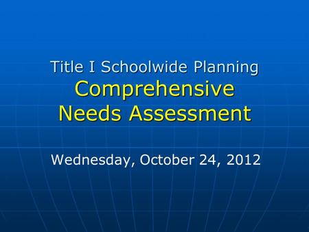 Title I Schoolwide Planning Comprehensive Needs Assessment Wednesday, October 24, 2012.