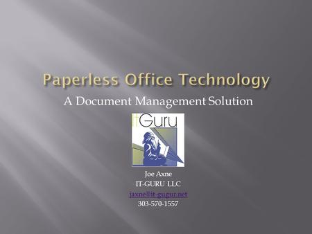A Document Management Solution Joe Axne IT-GURU LLC 303-570-1557.