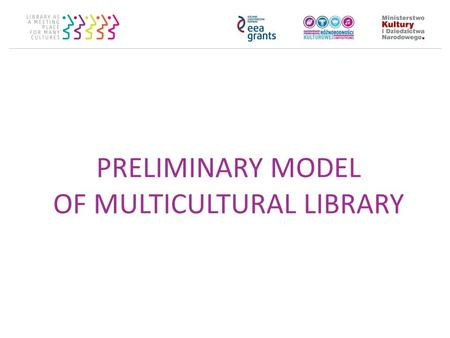 PRELIMINARY MODEL OF MULTICULTURAL LIBRARY. Framework of the model Pillars of multicultural library: Cooperation Inclusion Strengthening Visibility Ways.