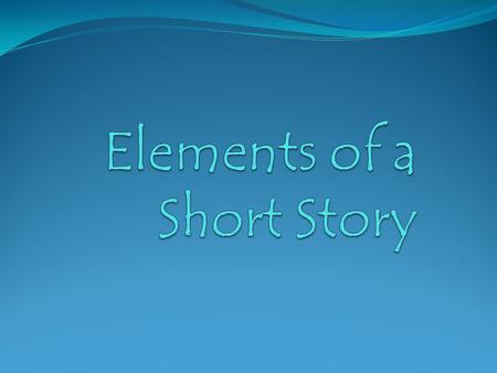 OBJECTIVES NCSCS Goal 5 Identify elements of a short story Define elements of a short story Demonstrate mastery of short story elements.