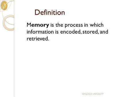 Definition Memory is the process in which information is encoded, stored, and retrieved. WINDSOR UNIVERITY.