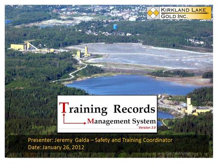 TSX / AIM: KGI Presenter: Jeremy Galda – Safety and Training Coordinator Date: January 26, 2012 TSX / AIM: KGI.