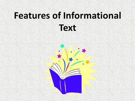 Features of Informational Text. Print Features Guides readers through the patterns of organization of the text. Table of contents Index Glossary Preface.