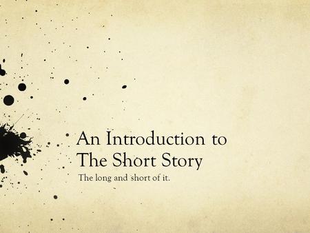 An Introduction to The Short Story The long and short of it.